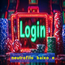 neutrofilo baixo e linfocito alto